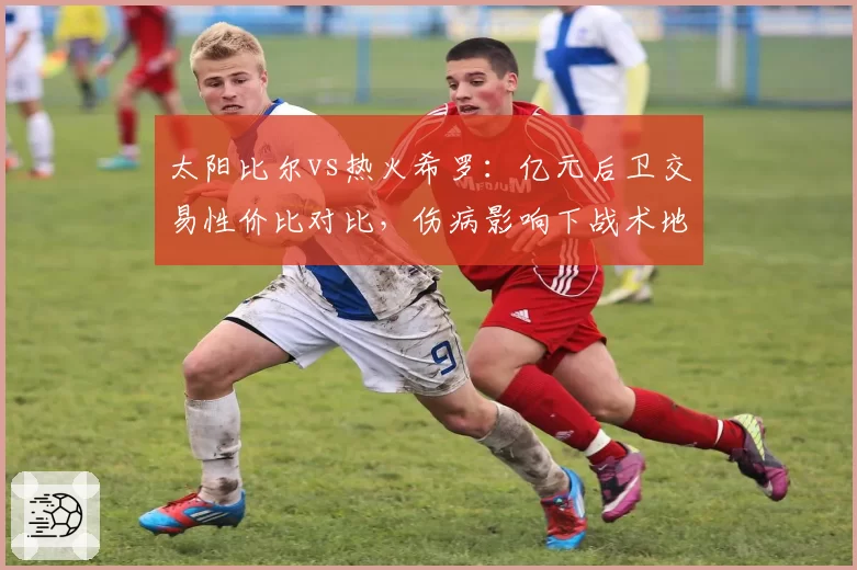 太阳比尔vs热火希罗：亿元后卫交易性价比对比，伤病影响下战术地位分化