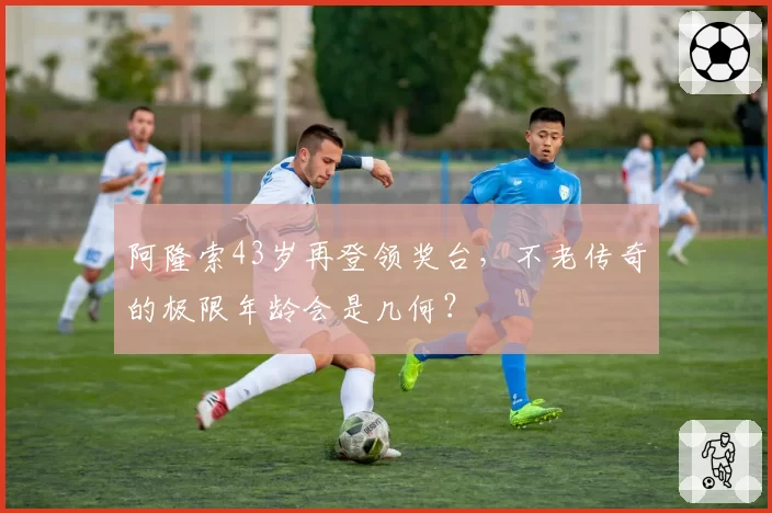 阿隆索43岁再登领奖台,不老传奇的极限年龄会是几何?